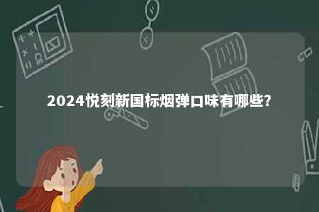 2024悦刻新国标烟弹口味有哪些？ 